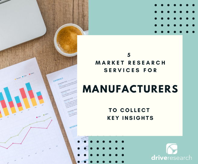 5 Market Research Services for Manufacturers to Collect Key Insights