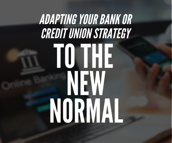Adapting Your Bank or Credit Union Strategy to the New Normal | COVID-19